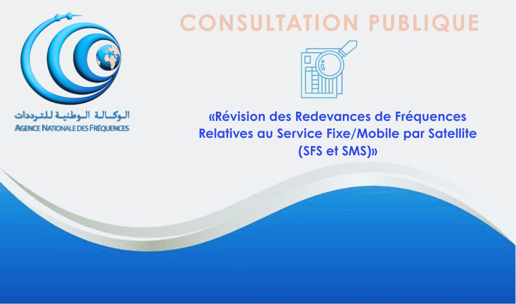 Consultation Publique Relative à la "Révision des Redevances de Fréquences Relatives au service Fixe/Mobile par Satellite (SFS et SMS)