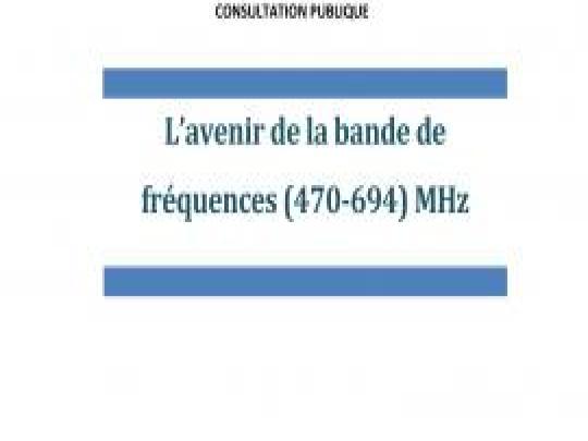 Avis de Consultation Publique L’avenir de la bande de fréquences (470-694) MHz